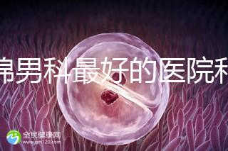 盤錦男科最好的醫(yī)院和地址匯總，有男言之隱的快速觀察