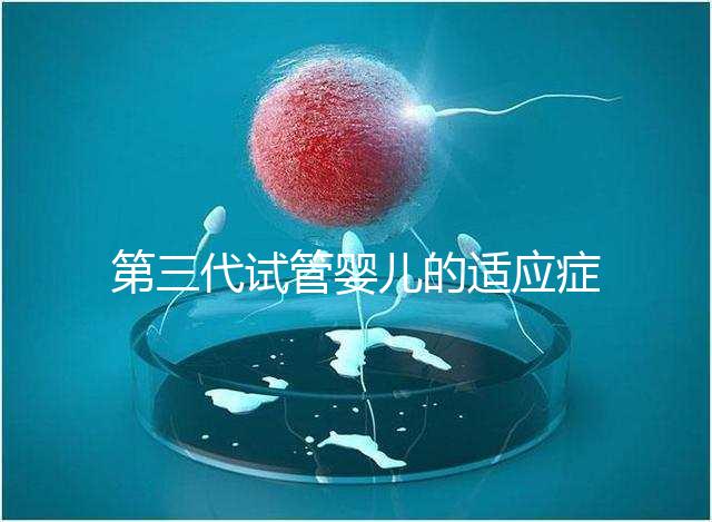 第三代試管嬰兒的適應(yīng)癥和診療流程