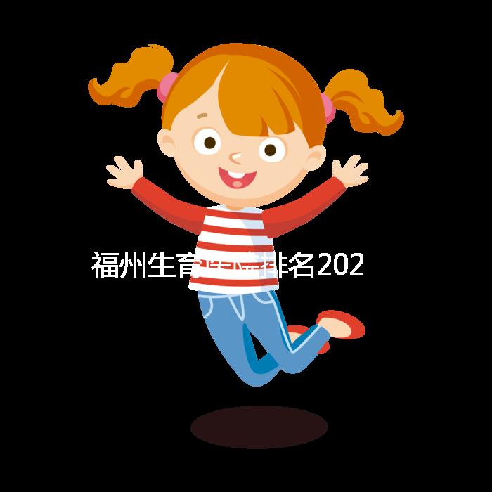 福州生育醫院排名2024，900醫院，福建婦幼便宜安全