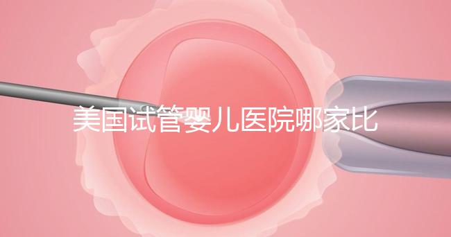 美國試管嬰兒醫院哪家比較靠譜？大概多少錢？
