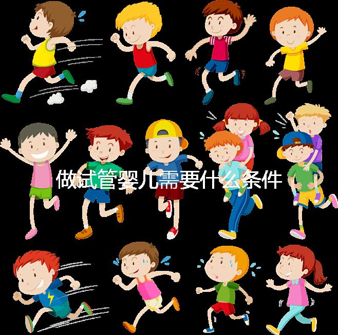 做試管嬰兒需要什么條件？