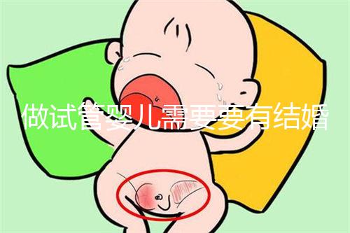 做試管嬰兒需要要有結(jié)婚證嗎？試管嬰兒一定要結(jié)婚證嗎？