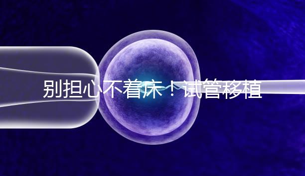 別擔(dān)心不著床！試管移植后刺痛感這幾天就會(huì)消失...