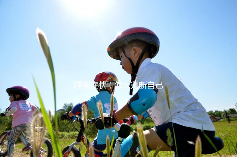 哮喘癥狀（怎么判斷自己是否哮喘）