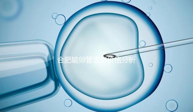 合肥輸卵管造影價格分析，2024年醫(yī)院排名靠前≠貴