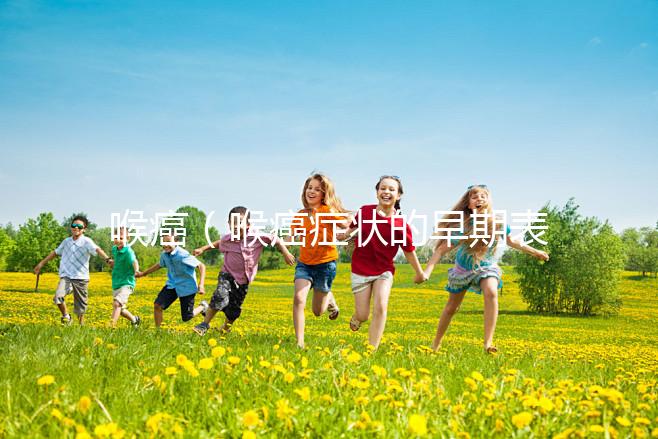 喉癌（喉癌癥狀的早期表現）