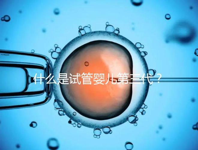 什么是試管嬰兒第三代？2025年技術流程全解析、適用人群與阻斷遺傳病原理深度揭秘