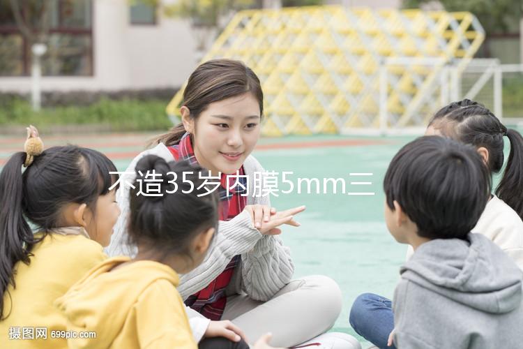 不造35歲內(nèi)膜5mm三代試管成功率？真實案例告知你答案