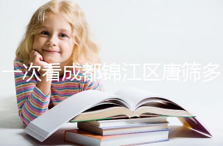 一次看成都錦江區(qū)唐篩多少錢，2024年免費(fèi)滿足條件