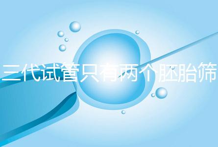 三代試管只有兩個胚胎篩查可以戳嗎？希望不要放棄
