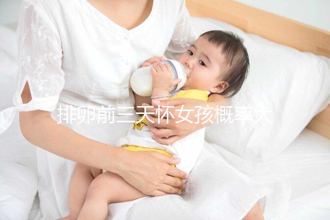 排卵前三天懷女孩概率大，想生閨女請按這個時間來安排同房