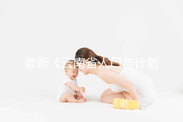 最新《云南省人口與計劃生育條例》解讀：婚假增至18天