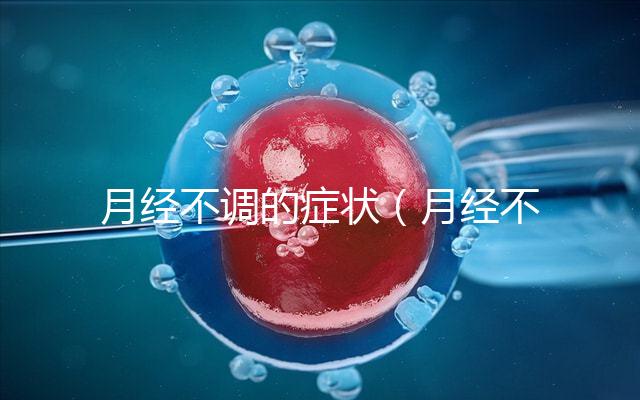 月經不調的癥狀（月經不調的癥狀表現有哪些）