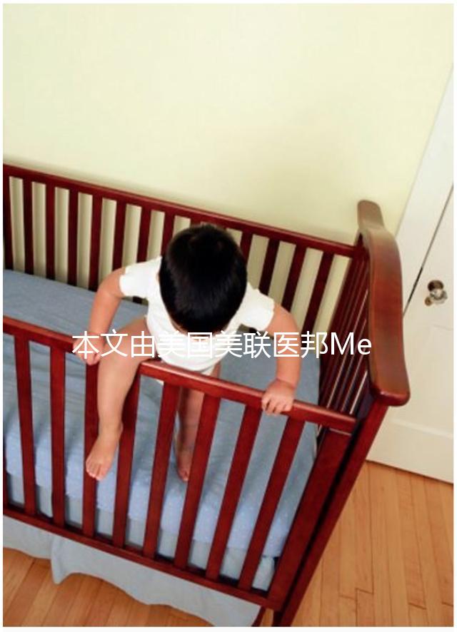 本文由美國(guó)美聯(lián)醫(yī)邦Medebound編輯原創(chuàng)，未經(jīng)美聯(lián)醫(yī)邦允許，不得轉(zhuǎn)載，違者必究。美國(guó)美聯(lián)醫(yī)邦借助其30年歷史的美國(guó)頂級(jí)名醫(yī)網(wǎng)絡(luò)，用便捷通道幫助國(guó)內(nèi)患者接觸到世界先進(jìn)治療方法，開(kāi)展美國(guó)腫瘤罕見(jiàn)病名醫(yī)視頻咨詢，出國(guó)就醫(yī)和新藥綠通，為生命續(xù)航。電話：4006162591，微信公眾號(hào)：搜索“美聯(lián)醫(yī)邦”。