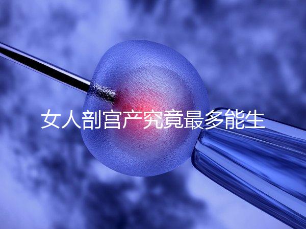 女人剖宮產究竟最多能生幾胎？五年抱三個可能嗎？