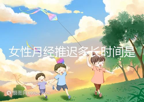 女性月經推遲多長時間是懷孕