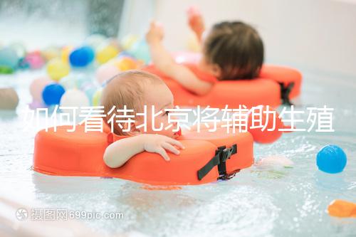 如何看待北京將輔助生殖納入醫保，試管嬰兒費用可以報銷？會對生育率有何影響？