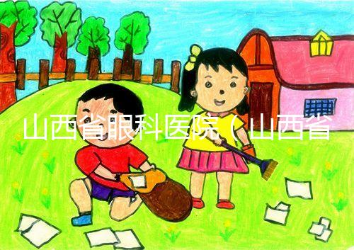 山西省眼科醫院（山西省眼科醫院電話）
