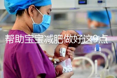 幫助寶寶減肥做好這9點，堪稱少兒肥胖最佳減肥方法！