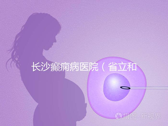 長(zhǎng)沙癲癇病醫(yī)院（省立和兒童醫(yī)院哪個(gè)好）