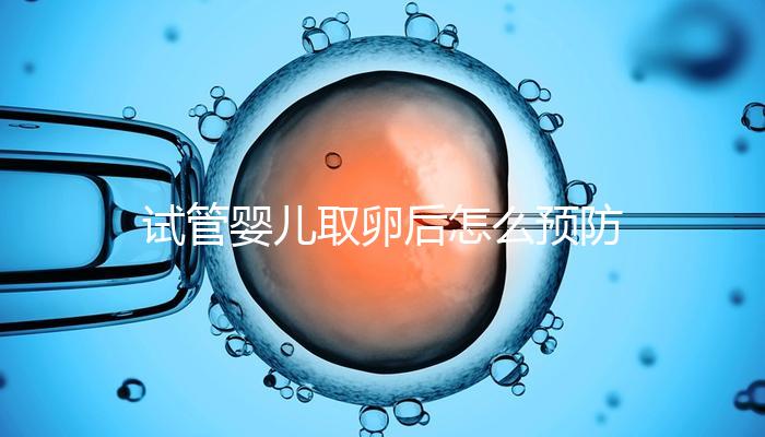 試管嬰兒取卵后怎么預防腹水？方法有4個趕緊收藏