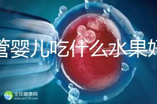 試管嬰兒吃什么水果好(試管嬰兒吃什么水果好一點(diǎn))