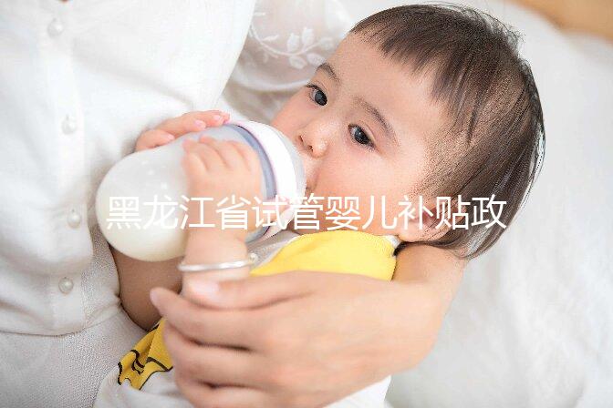 黑龍江省試管嬰兒補貼政策更新，領(lǐng)多少、哪申請一文說清