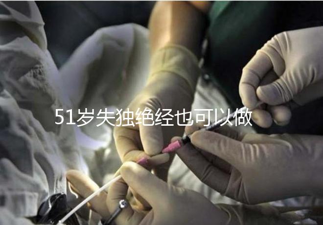 51歲失獨(dú)絕經(jīng)也可以做試管手術(shù)，容易滿足懷孕的兩個條件