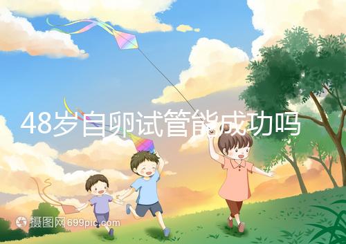 48歲自卵試管能成功嗎？大齡備孕這些成功經驗請收下