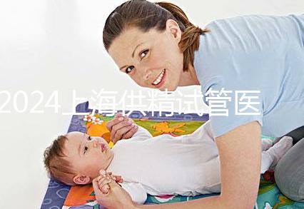 2024上海供精試管醫院排名公開，上海一婦嬰、瑞金醫院上榜