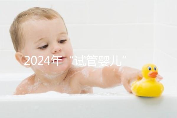 2024年“試管嬰兒”醫院名單公布，臺州只有一家