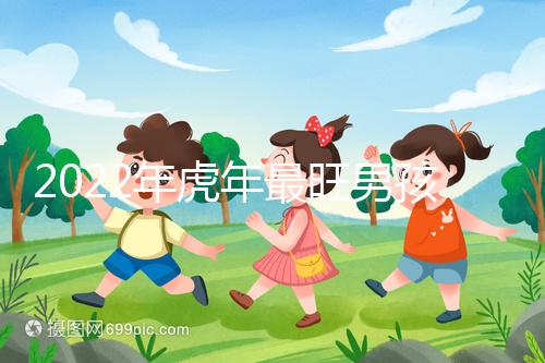2022年虎年最旺男孩名字，好聽稀少又吉利不二之選