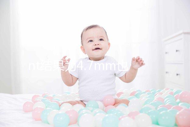 nt結果為4.7mm也不怕，孩子能不能要無創(chuàng)DNA說了算